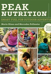 Peak Nutrition: Smart Fuel for Outdoor Adventure (Maria Hines and Mercedes Pollmeier)