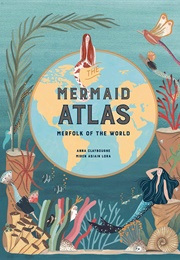 The Mermaid Atlas: Merfolk of the World