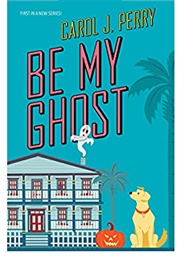 Be My Ghost (Carol J. Perry)