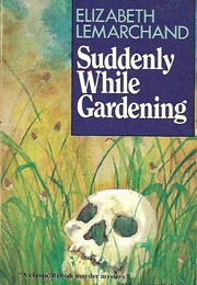 Suddenly While Gardening (Elizabeth Lemarchand)