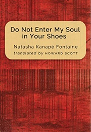 Do Not Enter My Soul in Your Shoes (Natasha Kanape Fontaine)