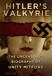 Hitler&#39;s Valkyrie: The Uncensored Biography of Unity Mitford (David R. L. Lichfield)