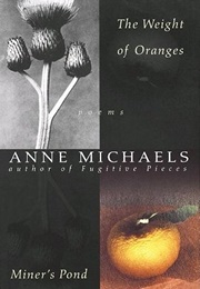 The Weight of Oranges, Miner&#39;s Pond, Skin Divers (Anne Michaels)