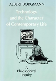 Technology and the Character of Contemporary Life (Albert Borgmann)