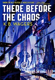 There Before the Chaos (K. B. Wagers)