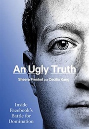 An Ugly Truth: Inside Facebook&#39;s Battle for Domination (Sheera Frenkel, Cecilia Kang)