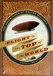 Flight to the Top of the World: The Adventures of Walter Wellman (David L. Bristow)