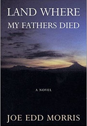Land Where My Fathers Died (Joe Edd Morris)