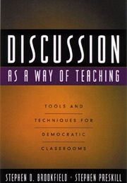 Discussion as a Way of Teaching: Tools and Techniques for Democratic Classrooms (Stephen D. Brookfield and Stephen Preskill)