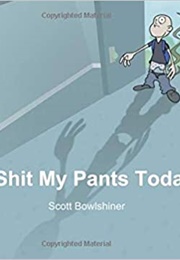 I Shit My Pants Today (Scott Bowlshiner)