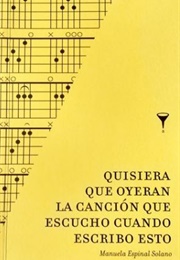 Quisiera Que Oyeran La Canción Que Escucho Cuando Escribo Esto (Manuela Espinal Solano)