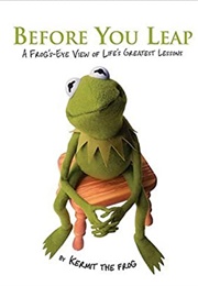 Before You Leap: A Frog's-Eye View of Life's Greatest Lessons (Kermit the Frog)