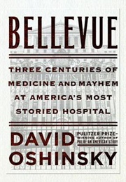 Bellevue: Three Centuries of Medicine and Mayhem at America&#39;s Most Storied Hospital (David M. Oshinsky)
