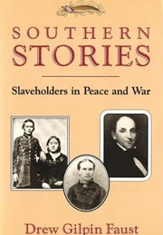 Southern Stories: Slaveholders in Peace and War (Drew Gilpin Faust)