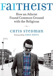 Faitheist: How an Atheist Found Common Ground With the Religious (Chris Stedman)