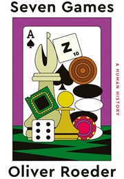 Seven Games: A Human History (Oliver Roeder)