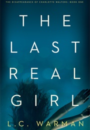 The Last Real Girl (The Disappearance of Charlotte Walters #1) (L.C. Warman)