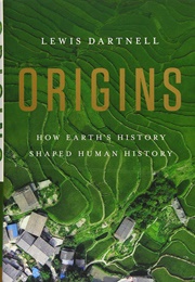 Origins: How Earth's History Shaped Human History (Lewis Dartnell)