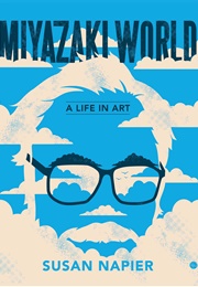 Miyazakiworld: A Life in Art (Susan Napier)