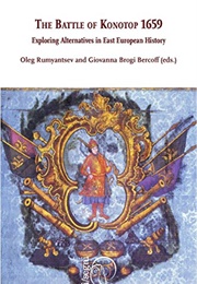 The Battle of Konotop 1659: Exploring Alternatives in East European History (Oleg Rumyantsev and Giovanna Brogi Bercoff, Eds.)