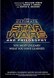 The Ultimate Star Wars and Philosophy: You Must Unlearn What You Have Learned (Jason T. Eberl & Kevin S. Decker, Eds.)