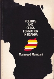 Politics and Class Formation in Uganda (Mahmood Mamdani)