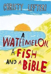 A Watermelon, a Fish, and a Bible (Christy Lefteri - Cyprus)