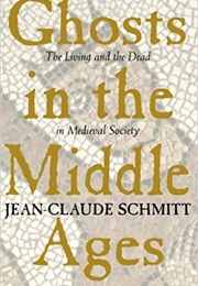 Ghosts in the Middle Ages: The Living and Dead in Medieval Society (Jean-Claude Schmitt)