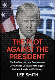 The Plot Against the President: The True Story of How Congressman Devin Nunes Uncovered the Biggest (Lee Smith)