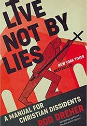 Live Not by Lies: A Manual for Christian Dissidents (Rod Dreher)