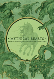 Mythical Beasts: An Artist's Field Guide to Designing Fantasy Creatures (Unknown)