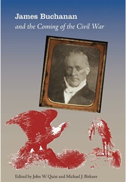 James Buchanan and the Coming of the Civil War (John W. Quist and Michael J. Birkner)