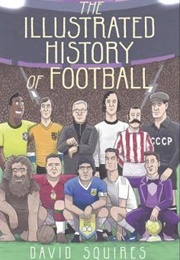 The Illustrated History of Football (David Squires)