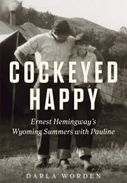 Cockeyed Happy: Ernest Hemingway's Wyoming Summers With Pauline (Darla Worden)