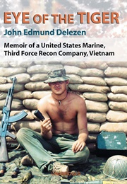 Eye of the Tiger: Memoir of a United States Marine, Third Force Recon Company, Vietnam (John Edmund Delezen)