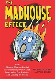 The Madhouse Effect: How Climate Change Denial Is Threatening Our Planet, Destroying Our Politics, a (Michael Mann & Tom Toles)