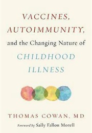 Vaccines, Autoimmunity, and the Changing Nature of Childhood Illness (Thomas Cowan)