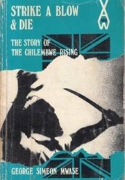 Strike a Blow and Die: The Classic Story of the Chilembwe Rising (George Simeon Mwasi)