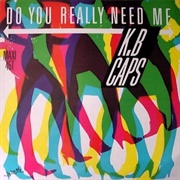 Do You Really Need Me - K.B. Caps
