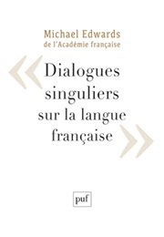 Dialogues Singuliers Sur La Langue Française (Michael Edwards)