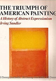 The Triumph of American Painting: A History of Abstract Expressionism (Irving Sandler)