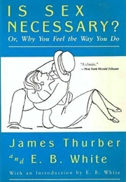 Is Sex Necessary? Or, Why You Feel the Way You Do (James Thurber, E.B. White)