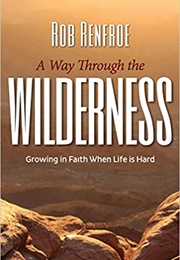 A Way Through the Wilderness: Growing in Faith When Life Is Hard (Rob Renfroe)