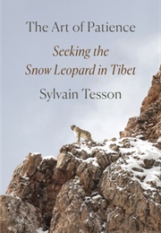 The Art of Patience: Seeking the Snow Leopard in Tibet (Sylvain Tesson)
