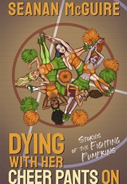Dying With Her Cheer Pants on (Seanan McGuire)