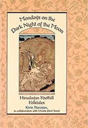 Mondays on the Dark Night of the Moon: Himalayan Foothill Folktales (Kirin Narayan/ Urmila Devi Sood)
