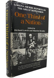 One Third of a Nation: Lorena Hickok Reports on the Great Depression (Richard Lowitt & Maurine Beasley, Eds.)