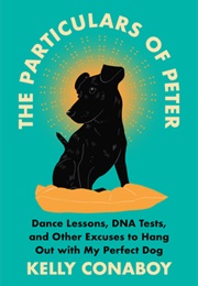 The Particulars of Peter: Dance Lessons, DNA Tests, and Other Excuses to Hang Out With My Perfect Do (Kelly Conaboy)