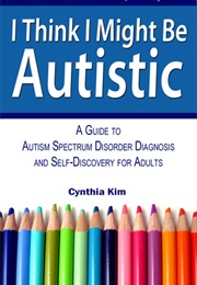 I Think I Might Be Autistic (Cynthia Kim)