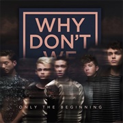 Only the Beginning by Why Don't We